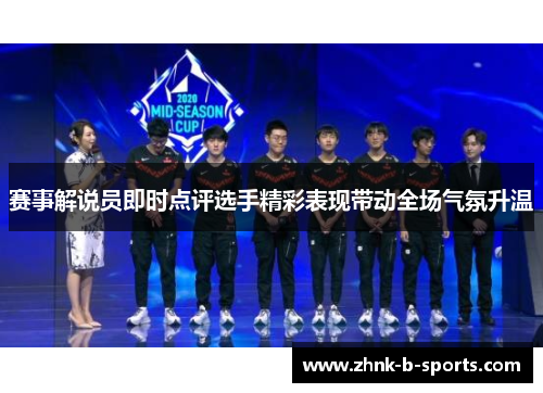 赛事解说员即时点评选手精彩表现带动全场气氛升温