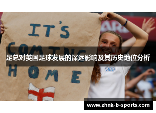 足总对英国足球发展的深远影响及其历史地位分析 足总对英国足球发展的深远影响及其历史地位分析