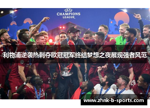 利物浦逆袭热刺夺欧冠冠军终结梦想之夜展现强者风范 利物浦逆袭热刺夺欧冠冠军终结梦想之夜展现强者风范