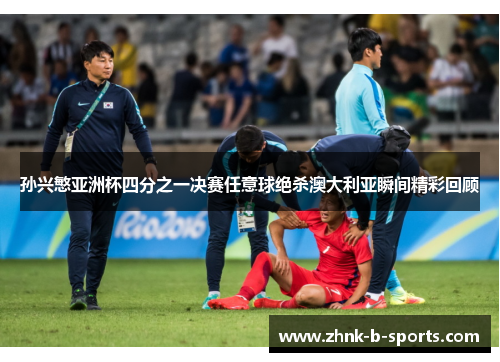 孙兴慜亚洲杯四分之一决赛任意球绝杀澳大利亚瞬间精彩回顾
